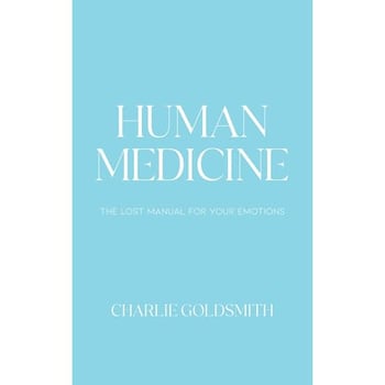 Human Medicine: The Lost Manual For Your Emotions
