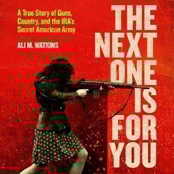 The Next One Is for You: A True Story of Guns, Country, and the IRA's Secret American Army