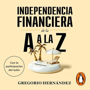 Independencia financiera de la A a la Z: Jubílate cuando quieras... y como te mereces [Retire When You Want ... and the Way You Deserve]