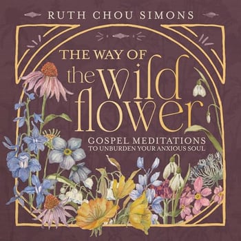 The Way of the Wildflower: Gospel Meditations to Unburden Your Anxious Soul