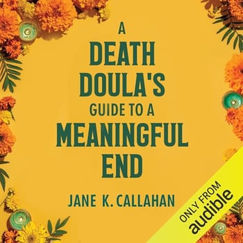 A Death Doula's Guide to a Meaningful End