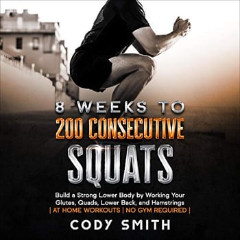 Bodyweight Training For Beginners: Workout Motivation + Strength & Conditioning Routine - 8 Weeks to 200 Consecutive Squats