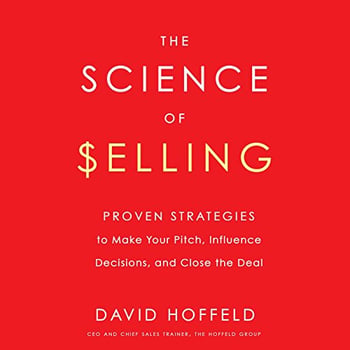 The Science of Selling: Proven Strategies to Make Your Pitch, Influence Decisions, and Close the Deal
