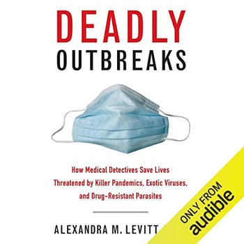 Deadly Outbreaks: How Medical Detectives Save Lives Threatened by Killer Pandemics, Exotic Viruses, and Drug-Resistant Parasites