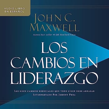 Los cambios en liderazgo: Los once cambios esenciales que todo l&iacute;der debe abrazar