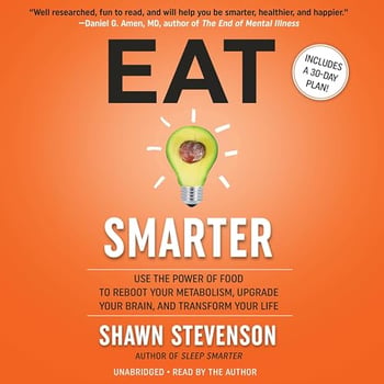 Eat Smarter: Use the Power of Food to Reboot Your Metabolism, Upgrade Your Brain, and Transform Your Life