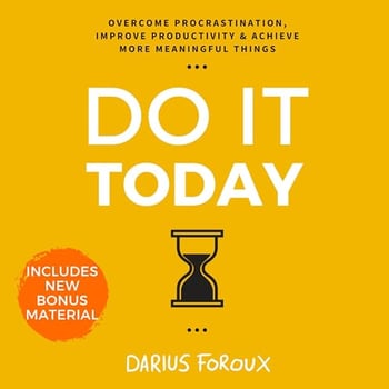 Do It Today: Overcome Procrastination, Improve Productivity, and Achieve More Meaningful Things