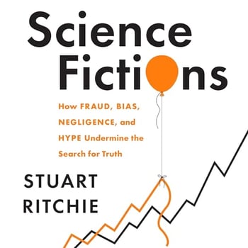 Science Fictions: How Fraud, Bias, Negligence, and Hype Undermine the Search for Truth