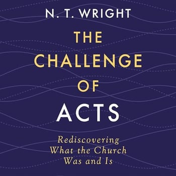 The Challenge of Acts: Rediscovering What the Church Was and Is