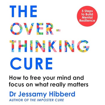 The Overthinking Cure: How to free your mind and focus on what really matters