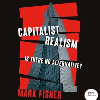 Capitalist Realism: Is There No Alternative?