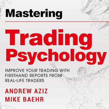 Mastering Trading Psychology: Improve Your Trading with Firsthand Reports by Real-Life Traders