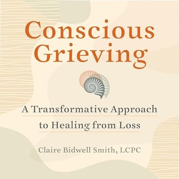 Conscious Grieving: A Transformative Approach to Healing from Loss