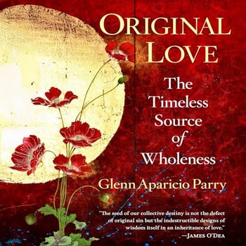 Original Love: The Timeless Source of Wholeness (Original Trilogy)
