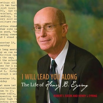 I Will Lead You Along: The Life of Henry B. Eyring