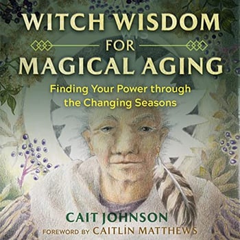 Witch Wisdom for Magical Aging: Finding Your Power through the Changing Seasons
