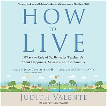 How to Live: What the Rule of St. Benedict Teaches Us About Happiness, Meaning, and Community