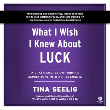 What I Wish I Knew About Luck: A Crash Course on Turning Aspirations into Achievements