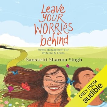 Leave Your Worries Behind: Stress Management for Pre-teens and Teens