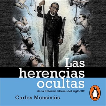 Las herencias ocultas [The Hidden Legacies]: De la reforma liberal del siglo XX [Of the Liberal Reform of the 20th Century]