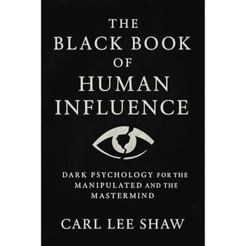 THE BLACK BOOK OF HUMAN INFLUENCE: DARK PSYCHOLOGY FOR THE MANIPULATED AND THE MASTERMIND | BREAK THE CONTROL OR BE THE CONTROLLER | SELF HELP | EASY READING| LARGE PRINT| TACTICAL | NOVELA SHORT READ