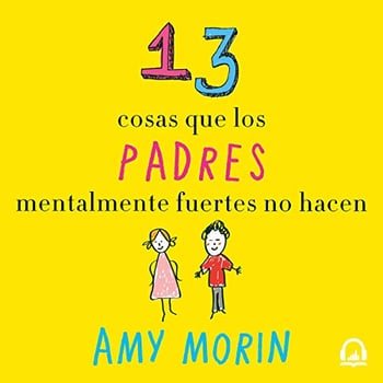 13 cosas que los padres mentalmente fuertes no hacen [13 Things That Mentally Strong Parents Do Not Do]