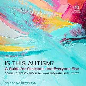 Is This Autism?: A Guide for Clinicians and Everyone Else