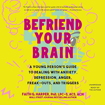 Befriend Your Brain: A Young Person's Guide to Dealing with Anxiety, Depression, Anger, Freak-Outs, and Trigger