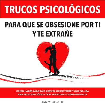 Trucos Psicológicos: Para que se obsesione por ti y te extrañe [Psychological Tricks: So That He Becomes Obsessed with You and Misses You]: Cómo hacer para que siempre desee verte y que no sea una relación tóxica con ansiedad y codependencia