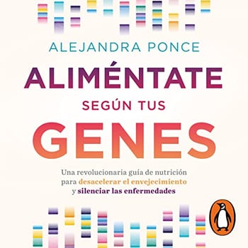 Aliméntate según tus genes [Eat According to Your Genes]: Una revolucionaria guía de nutrición para desacelerar el envejecimiento y silenciar las enfermedades [A Revolutionary Nutrition Guide to Slow Aging and Silence Disease]