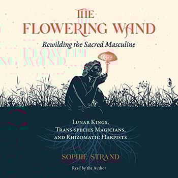 The Flowering Wand: Rewilding the Sacred Masculine