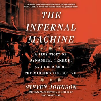The Infernal Machine: A True Story of Dynamite, Terror, and the Rise of the Modern Detective