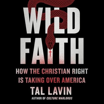 Wild Faith: How the Christian Right Is Taking Over America
