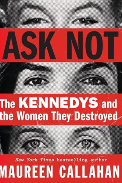 Ask Not: The Kennedys and the Women They Destroyed