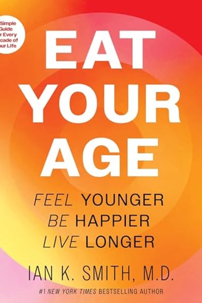 Eat Your Age: Feel Younger, Be Happier, Live Longer
