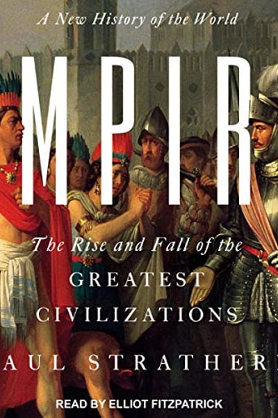 Empire: A New History of the World: The Rise and Fall of the Greatest Civilizations