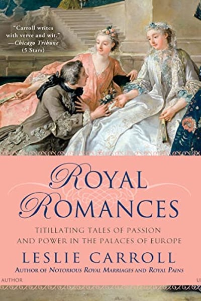 Royal Romances: Titillating Tales of Passion and Power in the Palaces of Europe