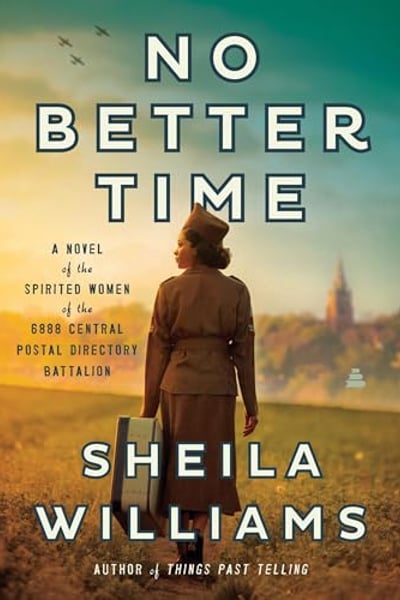 No Better Time: A Novel of the Spirited Women of the Six Triple Eight Central Postal Directory Battalion