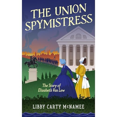 The Union Spymistress: The Story of Elizabeth Van Lew