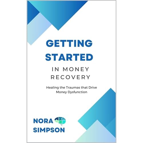 Getting Started in Money Recovery: Healing the Traumas that Drive Money Dysfunction