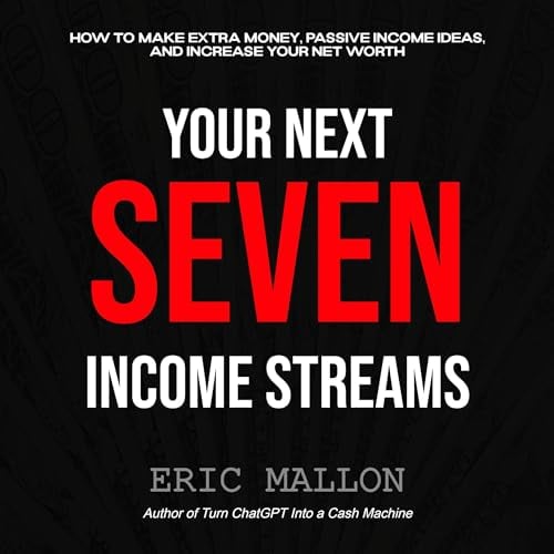 Your Next Seven Income Streams: How to Make Extra Money, Passive Income Ideas, and Increase Your Net Worth