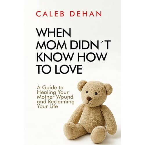 When Mom Didn't Know How to Love: A Guide to Healing Your Mother Wound and Reclaiming Your Life