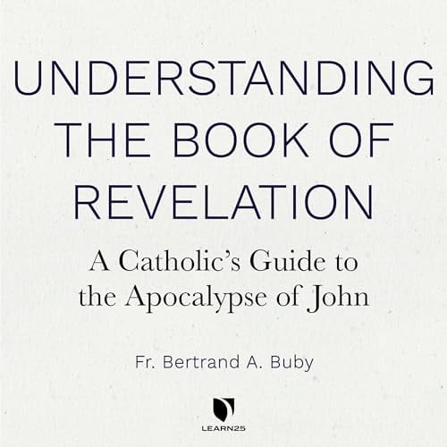 Understanding The Book of Revelation: A Catholic’s Guide to the Apocalypse of John
