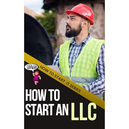 How to Start an LLC: A Beginners Quick Start Guide to Understanding and Setting up Your Limited Liability Company