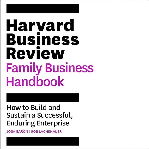 The Harvard Business Review Family Business Handbook: How to Build and Sustain a Successful, Enduring Enterprise