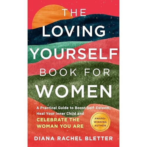 The Loving Yourself Book For Women: A Practical Guide to Boost Self-Esteem, Heal Your Inner Child, and Celebrate the Woman You Are