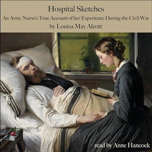 Hospital Sketches: An Army Nurse’s True Account of Her Experiences During the Civil War