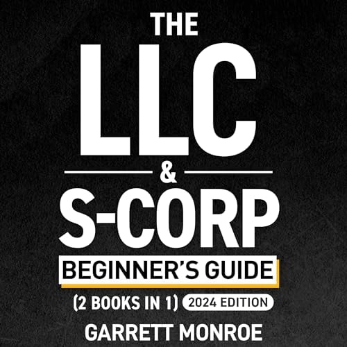 The LLC & S-Corp Beginner's Guide: A Complete Guide On Forming Your Limited Liability Company & S-Corp + Small Business Taxes Tips: How to Start a Business, Book 4