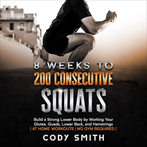 Bodyweight Training For Beginners: Workout Motivation + Strength & Conditioning Routine - 8 Weeks to 200 Consecutive Squats