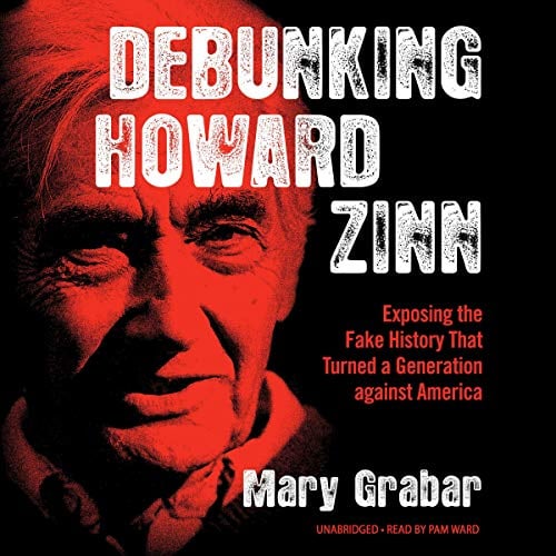 Debunking Howard Zinn: Exposing the Fake History That Turned a Generation Against America